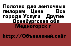 Полотно для ленточных пилорам › Цена ­ 2 - Все города Услуги » Другие   . Оренбургская обл.,Медногорск г.